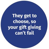 They get to choose so your gift giving can’t fail They get to choose so your gift giving can't fail